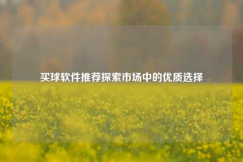 买球软件推荐探索市场中的优质选择