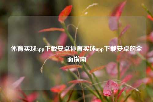 体育买球app下载安卓体育买球app下载安卓的全面指南