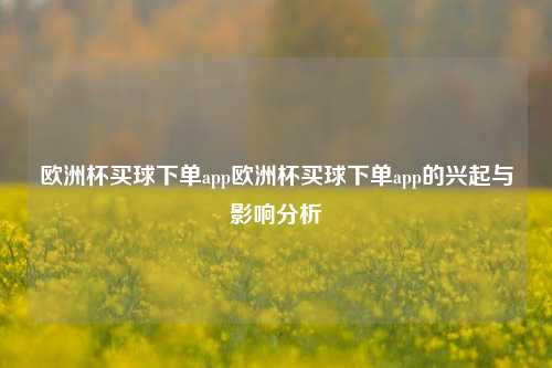 欧洲杯买球下单app欧洲杯买球下单app的兴起与影响分析